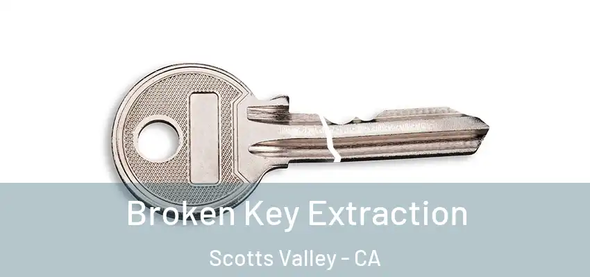  Broken Key Extraction Scotts Valley - CA