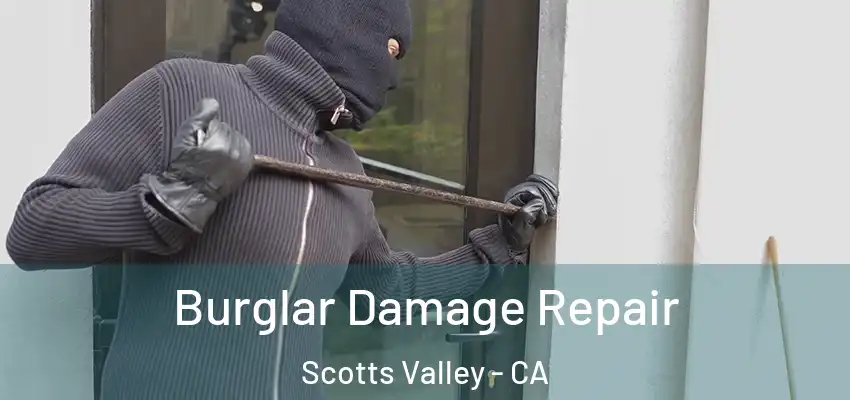  Burglar Damage Repair Scotts Valley - CA