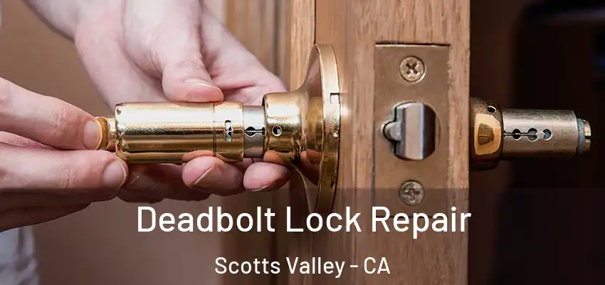 Deadbolt Lock Repair Scotts Valley - CA
