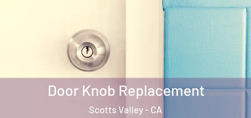  Door Knob Replacement Scotts Valley - CA