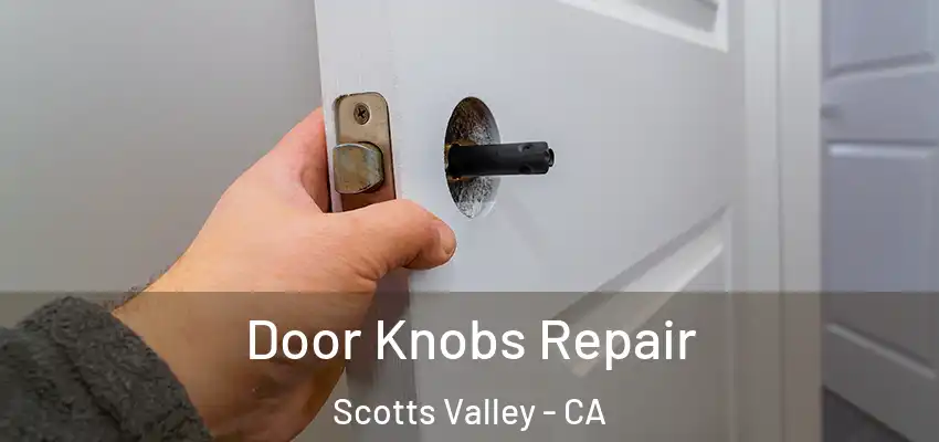  Door Knobs Repair Scotts Valley - CA