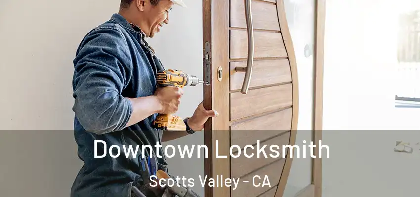  Downtown Locksmith Scotts Valley - CA