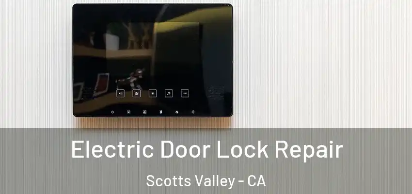  Electric Door Lock Repair Scotts Valley - CA