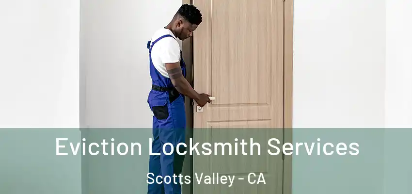 Eviction Locksmith Services Scotts Valley - CA