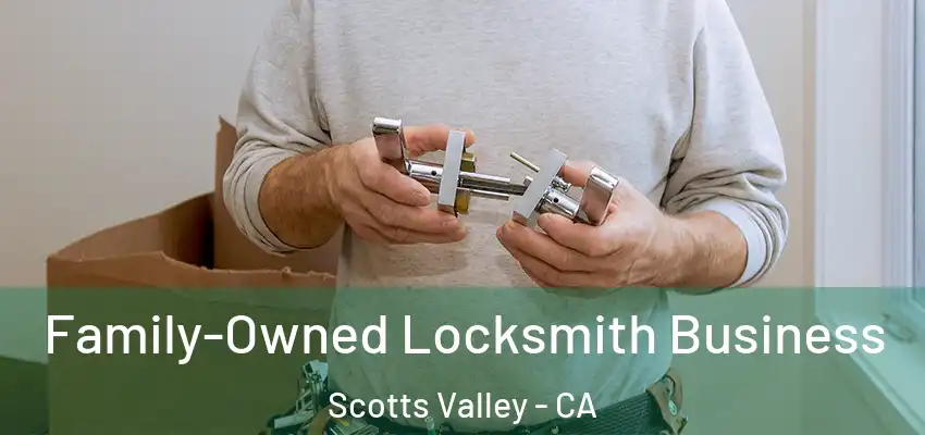  Family-Owned Locksmith Business Scotts Valley - CA
