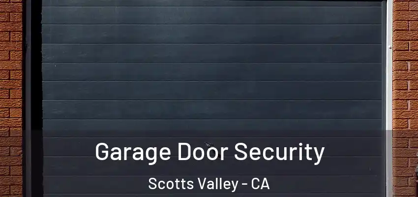  Garage Door Security Scotts Valley - CA