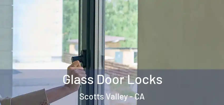  Glass Door Locks Scotts Valley - CA