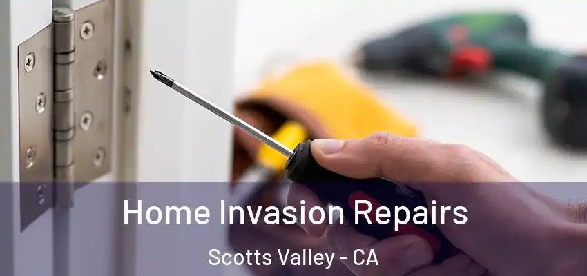  Home Invasion Repairs Scotts Valley - CA