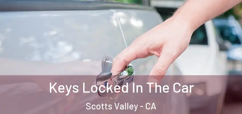  Keys Locked In The Car Scotts Valley - CA