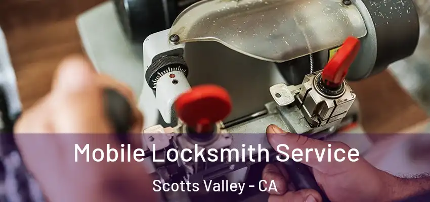  Mobile Locksmith Service Scotts Valley - CA