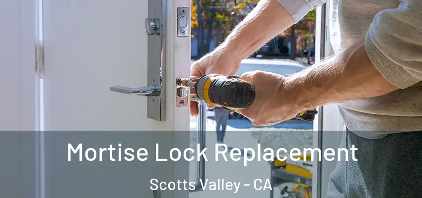 Mortise Lock Replacement Scotts Valley - CA