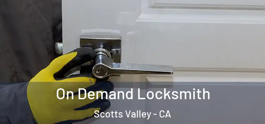On Demand Locksmith Scotts Valley - CA