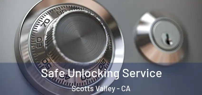  Safe Unlocking Service Scotts Valley - CA